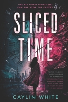 Sliced Time: Caylin White 166139115X Book Cover