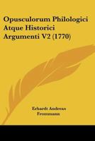 Opusculorum Philologici Atque Historici Argumenti V2 (1770) 1166214052 Book Cover