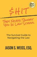 $hit They Never Taught You in Law School: The Survival Guide to Navigating the Law 1955242879 Book Cover