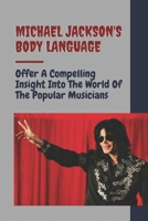 Michael Jackson's Body Language: Offer A Compelling Insight Into The World Of The Popular Musicians: Michael Jackson Facts B09C242QHS Book Cover