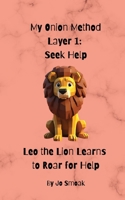 My Onion Method Layer 1: Seek Help Leo the Lion Learns to Roar for Help B0FSP8L59Q Book Cover