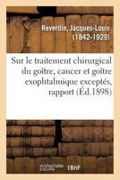 Sur Le Traitement Chirurgical Du Goître, Cancer Et Goître Exophtalmique Exceptés, Rapport: Congrès Français de Chirurgie, 12e Session, Paris, Octobre 2329131917 Book Cover
