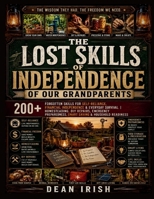 The lost skills of independence of our grandparents: 200+ Forgotten Skills for Self-Reliance, Financial Independence & Everyday Survival Homesteading, 1105049434 Book Cover