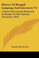 History Of Bengali Language And Literature V2: A Series Of Lectures Delivered As Reader To The Calcutta University 0548809712 Book Cover