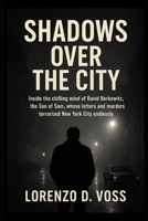 Shadows Over the City: Inside the chilling mind of David Berkowitz, the Son of Sam, whose letters and murders terrorized New York City endlessly. B0G6LW4FPK Book Cover