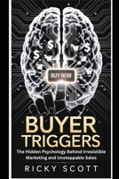 BUYER TRIGGERS: The Hidden Psychology Behind Irresistible Marketing and Unstoppable Sales B0F63T7S2Q Book Cover