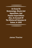An Essay On Demonology, Ghosts And Apparitions, And Popular Superstitions: Also, An Account Of The Witchcraft Delusion At Salem, In 1692 1023397110 Book Cover
