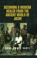 Becoming a Modern Healer from the Ancient World of AkƆm 1937306763 Book Cover