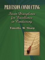 Precision Conducting:  Seven Disciplines for Excellence in Conducting 1889411019 Book Cover
