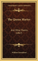 The Queen Martyr, and Other Poems 1120040183 Book Cover