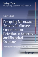 Designing Microwave Sensors for Glucose Concentration Detection in Aqueous and Biological Solutions: Towards Non-invasive Glucose Sensing 3030761819 Book Cover