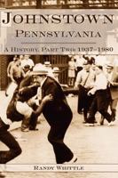 Johnstown, Pennsylvania: A History, Part Two: 1937-1980 1540203778 Book Cover