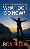 What Do I Do Now?: Beginner?s guide to walking with Jesus 0996292454 Book Cover