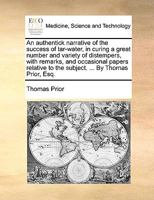 An authentick narrative of the success of tar-water, in curing a great number and variety of distempers, with remarks, and occasional papers relative to the subject. ... By Thomas Prior, Esq. 117056884X Book Cover