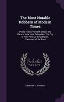 The Most Notable Robbery of Modern Times: Public Honor, Plaintiff: Versus the State of New York, Defendant: The City of New York, Co-Respondent. Statement of the Case 1356778577 Book Cover