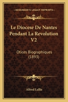 Le Diocese De Nantes Pendant La Revolution V2: Otices Biographiques (1893) 116015502X Book Cover