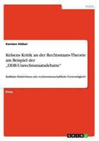 Kelsens Kritik an der Rechtsstaats-Theorie am Beispiel der „DDR-Unrechtsstaatsdebatte": Radikaler Relativismus oder rechtswissenschaftliche Notwendigkeit? 3656530742 Book Cover