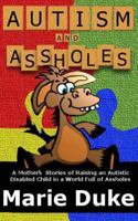 Autism and Assholes: A Mother's Stories of Raising an Autistic Disabled Child in a World Full of Assholes 1492158887 Book Cover