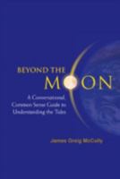 Beyond the Moon: A Conversational, Common Sense Guide to Understanding the Tides 9812566449 Book Cover