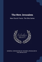 The New Jerusalem: New Church Tracts. The Ohio Series 1021975648 Book Cover
