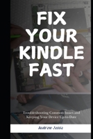 FIX YOUR KINDLE FAST: Troubleshooting Common Issues and Keeping Your Device Up-to-Date (KINDLE GUIDE SERIES) B0DW9H78L4 Book Cover