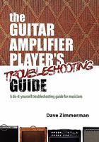 The Guitar Amplifier Player's Troubleshooting Guide: A Do It Yourself Troubleshooting Guide For Musicians (Volume 1) 1456429620 Book Cover