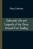 Dahcotah: Or, Life and Legends of the Sioux Around Fort Snelling 1530560063 Book Cover