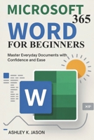 Microsoft 365 Word for Beginners: Master Everyday Documents with Confidence and Ease B0FSWZ5T7Q Book Cover