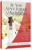 If You Aint First, You're Last: A Guaranteed Acceptance Guide to Successfully Transition from High School to College 1737483602 Book Cover