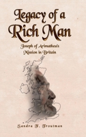 Legacy of a Rich Man: Joseph of Arimathea's Mission in Britain 1644683059 Book Cover