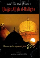 The Conclusive Argument from God: Shah Wali Allah of Delhi's Hujjat Allah Al-Baligha (Islamic Philosophy, Theology, and Science) 9004102981 Book Cover
