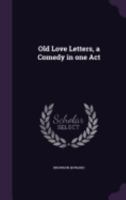 Old Love Letters: A Comedy In One Act 1359357572 Book Cover