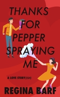 Thanks for Pepper Spraying Me: A Love Story B09YYJ9D7M Book Cover