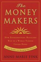 The Money Makers: How Extraordinary Managers Win in a World Turned Upside Down 0307396304 Book Cover