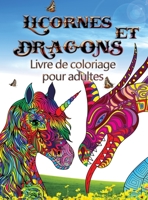 Licornes et dragons - Livre de coloriage pour adultes: Parfait pour tous ceux qui aiment les licornes ou les dragons et surtout les animaux fantastiques null Book Cover