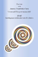 Vivere nell’Era post umana dell’ IDAE Intelligenza Artificiale Auto Evolutiva: Fra Aze con Amore, Creatività e Cura (Italian Edition) B0CVV15676 Book Cover
