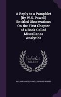 A Reply to a Pamphlet [By W.S. Powell] Entitled Observations On the First Chapter of a Book Called Miscellanea Analytica 1359279172 Book Cover