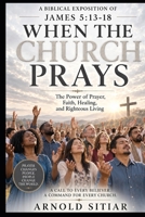 WHEN THE CHURCH PRAYS: The Power of Prayer, Faith, Healing, and Righteous Living B0HHY4TZVX Book Cover