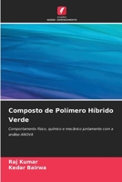 Composto de Polímero Híbrido Verde: Comportamento físico, químico e mecânico juntamente com a análise ANOVA 6205908727 Book Cover