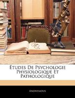 Etudes de Psychologie, Physiologique Et Pathologique 1271379562 Book Cover
