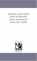 Infatuation: A Poem, Spoken Before the Mercantile Library Association of Boston, October 9, 1844 1149712104 Book Cover