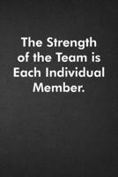 The Strength of the Team is each Individual Member.: Blank Lined Journal Coworker Notebook Funny Office Sarcastic Joke, Humor Journal, Original Gag Gift ... Retirement, Secret Santa or Christmas 1678982075 Book Cover