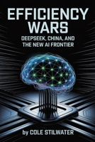Efficiency Wars: DeepSeek, China, and the New AI Frontier: Training Models Under Sanctions, Redefining Power, and Governing Tomorrow B0FS263GYD Book Cover