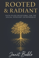 Rooted & Radiant: Faith-Filled Devotional for the Social Introvert Entrepreneur B0G49N4LQ7 Book Cover