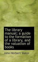 The Library Manual: A Guide to the Formation of a Library, and the Valuation of Books 0530231360 Book Cover
