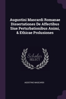 Augustini Mascardi Romanae Dissertationes De Affectibus Siue Perturbationibus Animi, & Ethicae Prolusiones 1378875419 Book Cover