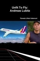 Unfit To Fly: Andreas Lubitz 1326234196 Book Cover