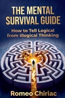 The Mental Survival Guide: How to Tell Logical from Illogical Thinking B0HDDZ6Q9B Book Cover