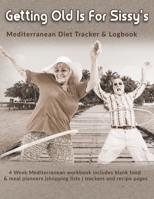 Getting Old Is For Sissy's: Mediterranean Diet Tracker & Logbook: 4 Week Mediterranean workbook includes blank food & meal planners |shopping lists | trackers and recipe pages 1712297902 Book Cover