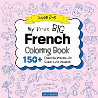 My Big French Coloring Book for Kids: 150+ Essential First Words with Fun and Easy Doodles to Color | French-English Bilingual Edition 1998277801 Book Cover